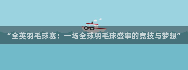  易倍emc全站：“全英羽毛球赛：一场全球羽毛球盛事的竞技与梦